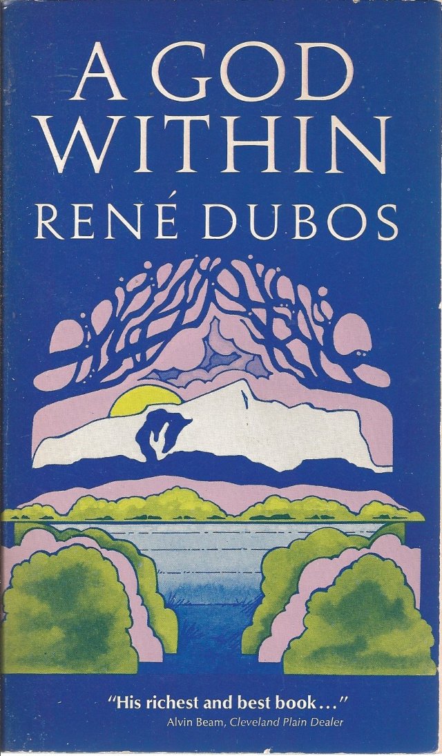 SPIRITUALITY SCIENCE - WHOLISTIC MEDICINE: In his book, 'A GOD WITHIN'(1972), Professor Rene Dubos speaks about the importance of developing richness and diversity in Life at various levels.  It provides a perspective on Ecological Crisis.