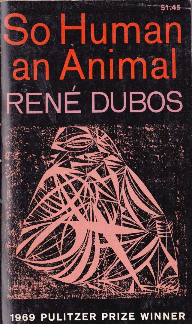 SPIRITUALITY SCIENCE - WHOLISTIC MEDICINE: Professor Rene Dubos won the Pulitzer Prize for his work titled "SO HUMAN AN ANIMAL - HOW WE ARE SHAPED BY SURROUNDINGS AND EVENTS" during 1969.